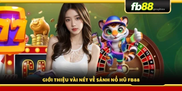 Tổng quan sảnh nổ hũ FB88 hiện đại, hấp dẫn