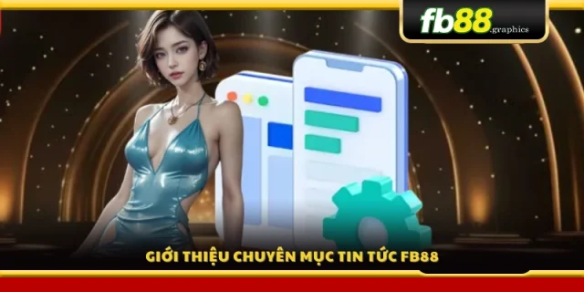 Tổng quan chuyên mục tin tức mới nhất của FB 88